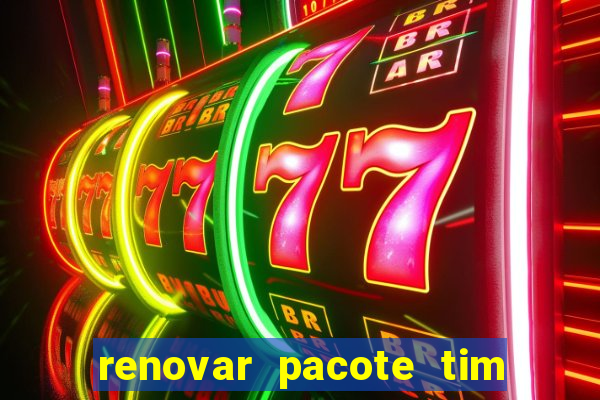 renovar pacote tim beta antes do prazo